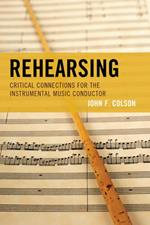 Rehearsing: Critical Connections for the Instrumental Music Conductor