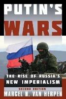 Putin's Wars: The Rise of Russia's New Imperialism