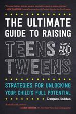 The Ultimate Guide to Raising Teens and Tweens: Strategies for Unlocking Your Child’s Full Potential