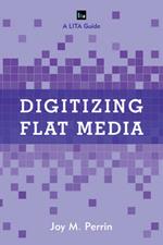 Digitizing Flat Media: Principles and Practices