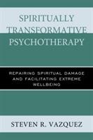 Spiritually Transformative Psychotherapy: Repairing Spiritual Damage and Facilitating Extreme Wellbeing