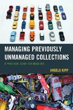 Managing Previously Unmanaged Collections: A Practical Guide for Museums