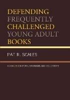 Defending Frequently Challenged Young Adult Books: A Handbook for Librarians and Educators