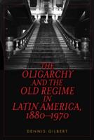 The Oligarchy and the Old Regime in Latin America, 1880-1970