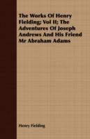 The Works Of Henry Fielding; Vol II; The Adventures Of Joseph Andrews And His Friend Mr Abraham Adams