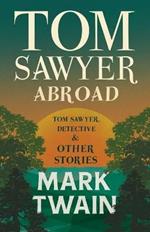 Tom Sawyer Abroad - Tom Sawyer, Detective And Other Stories