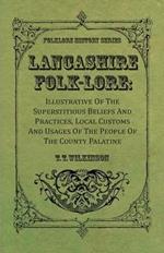 Lancashire Folk-Lore: Illustrative Of The Superstitious Beliefs And Practices, Local Customs And Usages Of The People Of The County Palatine