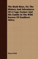 The Bush-Boys, Or, The History And Adventures Of A Cape Farmer And His Family In The Wild Karoos Of Southern Africa