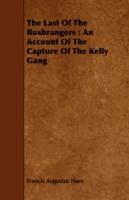 The Last Of The Bushrangers: An Account Of The Capture Of The Kelly Gang