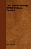 The Complete Writings Of Walt Whitman: Volume I