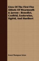 Lives Of The First Five Abbots Of Wearmouth & Jarrow: Benedict, Ceolfrid, Eosterwine, Sigfrid, And Huetbert