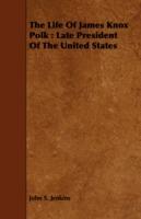 The Life Of James Knox Polk: Late President Of The United States