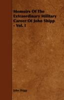 Memoirs Of The Extraordinary Military Career Of John Shipp - Vol. I