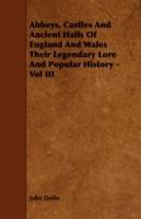 Abbeys, Castles And Ancient Halls Of England And Wales Their Legendary Lore And Popular History - Vol III