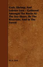 Crab, Shrimp, And Lobster Lore - Gathered Amongst The Rocks At The Sea-Shore, By The Riverside, And In The Forest