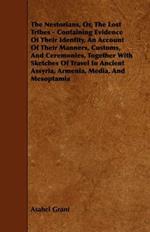 The Nestorians, Or, The Lost Tribes - Containing Evidence Of Their Identity, An Account Of Their Manners, Customs, And Ceremonies, Together With Sketches Of Travel In Ancient Assyria, Armenia, Media, And Mesoptamia