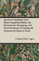 American Machinist Gear Book - Simplified Tables And Formulas For Designing, And Practical Points In Cutting All Commercial Types Of Gears