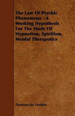 The Law Of Psychic Phenomena - A Working Hypothesis For The Study Of Hypnotism, Spiritism, Mental Theraputics