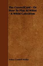 The CorrectCard - Or How To Play At Whist - A Whist Catechism