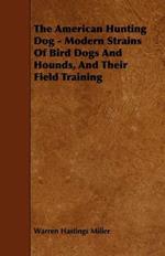 The American Hunting Dog - Modern Strains Of Bird Dogs And Hounds, And Their Field Training