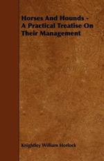 Horses And Hounds - A Practical Treatise On Their Management