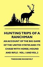 Hunting Trips Of A Ranchman - An Account Of The Big Game Of The United States And Its Chase With Horse, Hound And Rifle - Vol.1 And Vol.2