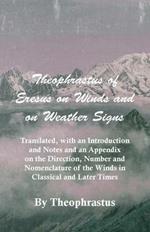 Theophrastus Of Eresus On Winds And On Weather Signs - Translated, With An Introduction And Notes And An Appendix On The Direction, Number And Nomenclature Of The Winds In Classical And Later Times