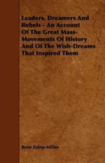 Leaders, Dreamers And Rebels - An Account Of The Great Mass-Movements Of History And Of The Wish-Dreams That Inspired Them