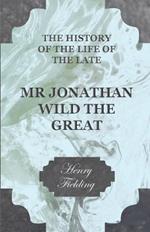 The History Of The Life Of The Late Mr Jonathan Wild The Great