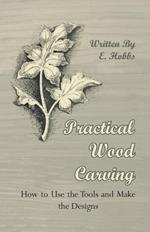 Practical Wood Carving - How To Use The Tools And Make The Designs