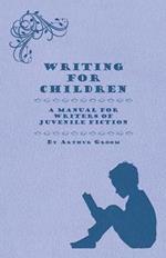 Writing For Children - A Manual For Writers Of Juvenile Fiction