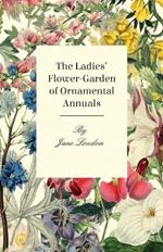 The Ladies Flower-Garden Of Ornamental Annuals