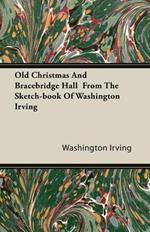 Old Christmas And Bracebridge Hall From The Sketch-book Of Washington Irving