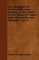 The Aborigines Of Victoria With Notes Relating To The Habits Of The Natives Of Other Parts Of Australia And Tasmania - Vol. II