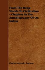 From The Deep Woods To Civilization - Chapters In The Autobiography Of On Indian