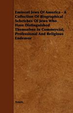 Eminent Jews Of America - A Collection Of Biographical Schetches Of Jews Who Have Distinguished Themselves In Commercial, Professional And Religious Endeavor