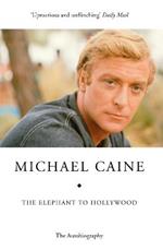 The Elephant to Hollywood: Michael Caine's most up-to-date, definitive, bestselling autobiography