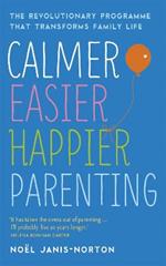 Calmer, Easier, Happier Parenting: The Revolutionary Programme That Transforms Family Life