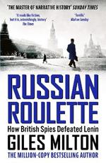 Russian Roulette: How British Spies Defeated Lenin