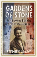 Gardens of Stone: My Boyhood in the French Resistance