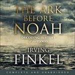 The Ark Before Noah: Decoding the Story of the Flood