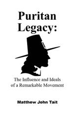 Puritan Legacy: The Influence and Ideals of a Remarkable Movement