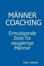 Mannercoaching. Ermutigende Ziele fur neugierige Manner.