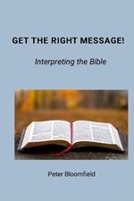 Get The Right Message!: Interpreting the Bible