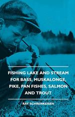 Fishing Lake And Stream - For Bass, Muskalonge, Pike, Pan Fishes, Salmon And Trout