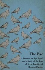 The Eye - A Treatise On 'Eye Signs' And A Study Of The Eyes Of Great Families Of Homing Pigeons