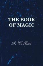 The Book Of Magic - Being A Simple Description Of Some Good Tricks And How To Do Them With Patter