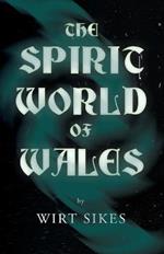 The Spirit World Of Wales - Including Ghosts, Spectral Animals, Household Fairies, The Devil In Wales And Angelic Spirits (Folklore History Series)