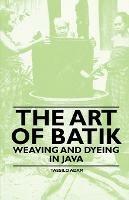 The Art Of Batik - Weaving And Dyeing In Java