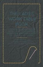 The Ladies Work-Table Book - Containing Clear and Practical Instructions in Plain and Fancy Needle-Work, Embroidery, Knitting, Netting, Crochet, Tatting - With Numerous Engravings, Illustrative of The Various Stitches in Those Useful and Fashionable Emplo